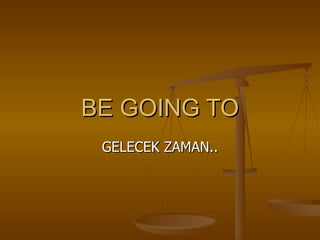 BE GOING TO GELECEK ZAMAN.. 