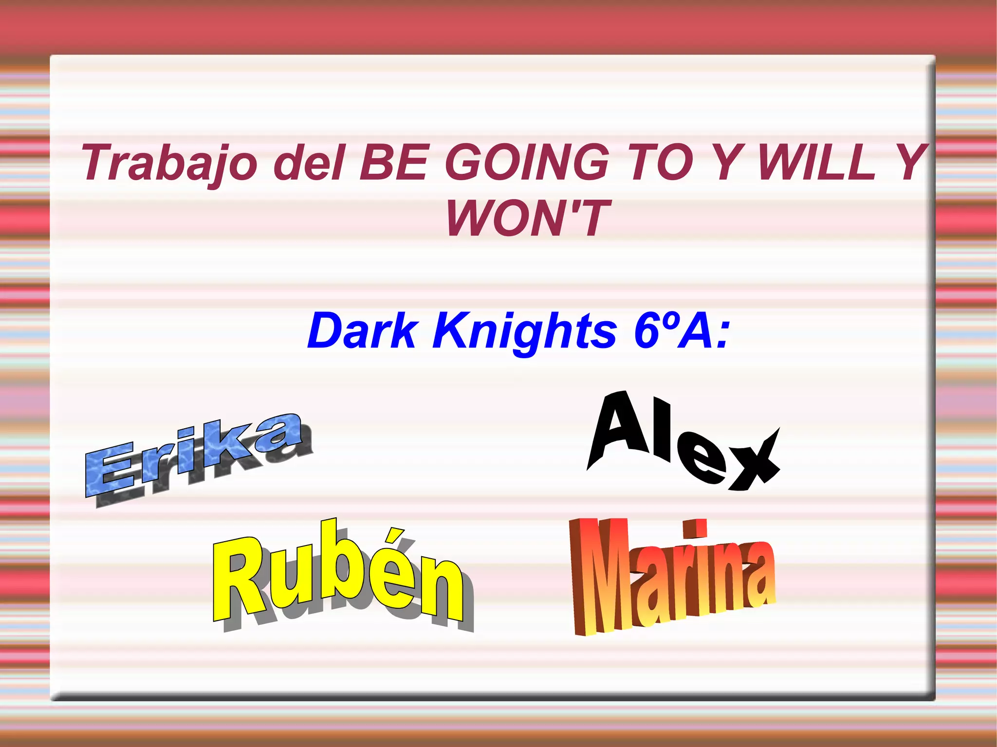 Trabajo del BE GOING TO Y WILL Y
WON'T
Dark Knights 6ºA: