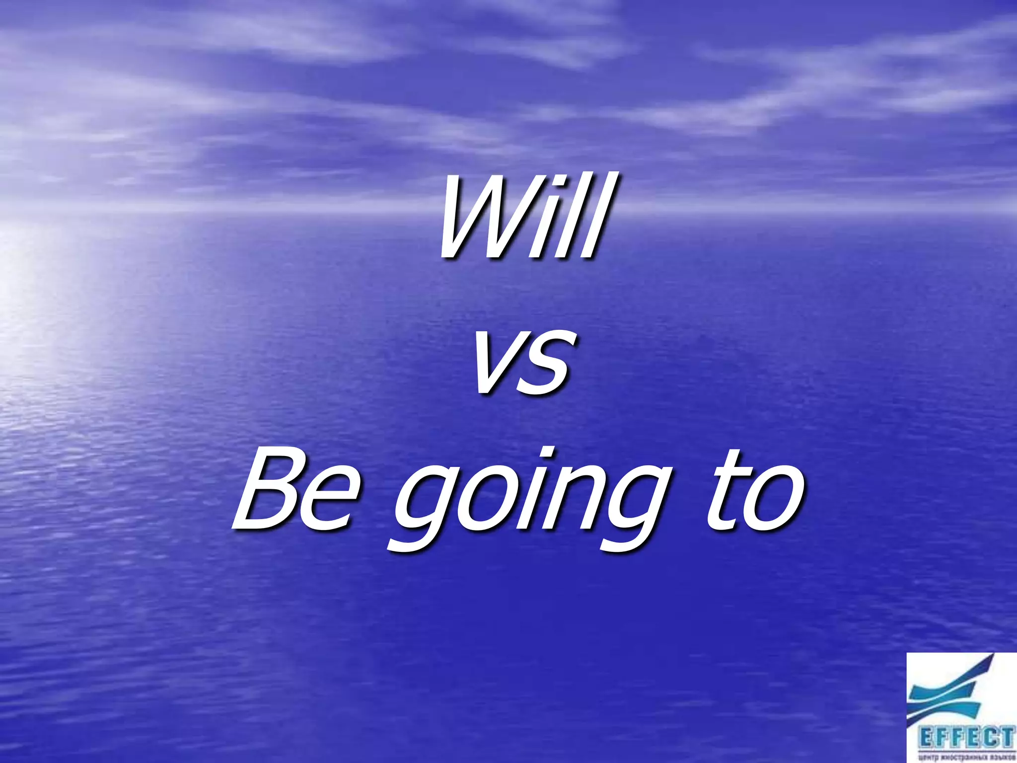 Will
    vs
Be going to
 