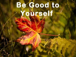 Be Good to Yourself  