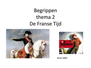 Begrippen
  thema 2
De Franse Tijd




            Rond 1800
 