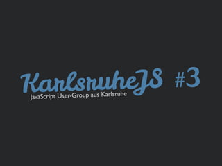 Karlsru
JavaSc
        heJS #3
      ript User-Group aus Karlsruhe
 