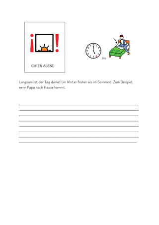 bis

       GUTEN ABEND



Langsam ist der Tag dunkel (im Winter früher als im Sommer). Zum Beispiel,
wenn Papa nach Hause kommt.



________________________________________________________________
________________________________________________________________
________________________________________________________________
________________________________________________________________
________________________________________________________________
________________________________________________________________
________________________________________________________________
_______________________________________________________________.
 