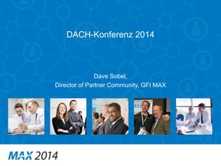 DACH-Konferenz 2014 
Dave Sobel, 
Director of Partner Community, GFI MAX 
 