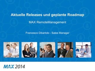 116 
Aktuelle Releases und geplante Roadmap 
MAX RemoteManagement 
Francesco Dibartolo - Sales Manager 
 
