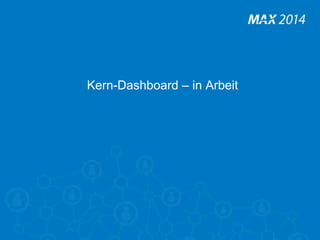 134 
Kern-Dashboard – in Arbeit 
 
