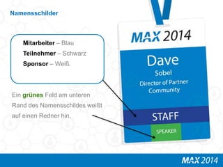 Namensschilder 
Mitarbeiter – Blau 
Teilnehmer – Schwarz 
Sponsor – Weiß 
Ein grünes Feld am unteren 
Rand des Namensschildes weißt 
auf einen Redner hin. 
 