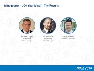 Mittagessen – „On Your Mind“ - The Results 
Andy Hudson 
Marketing Manager 
Francesco 
Dibartolo 
Sales Manager 
Macario Lopez 
Monrobe 
Sales Manager 
 