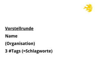 Vorstellrunde
Name
(Organisation)
3 #Tags (=Schlagworte)
 