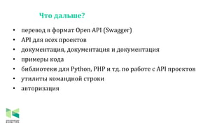 Что дальше?
• перевод в формат Open API (Swagger)
• API для всех проектов
• документация, документация и документация
• пр...