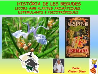 HISTÒRIA DE LES BEGUDES

LICORS AMB PLANTES AROMÀTIQUES,
ESTIMULANTS I PSICOTRÒPIQUES

Daniel
Climent Giner

1

 