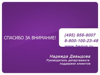 (495) 956-9007 8-800-100-23-48 www.begun.ru СПАСИБО ЗА ВНИМАНИЕ! Надежда Давыдова Руководитель департамента  поддержки клиентов 