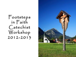 Footsteps
 in Faith
Catechist
Workshop
2012-2013
 