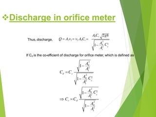 Thus, discharge, 2
c
C2
A2
1
A0Cc 2gh
Q  A2v2  v2 A0Cc 
1
A0
If Cd is the co-efficient of discharge for orifice meter, which is defined as
2
1
A0
2
2
2
d c
c
c
A2
1
C2
A2
1
C2
A2
1
A2
1
C C
1
A0
1
A0
c C Cd
1
A0
Discharge in orifice meter
 