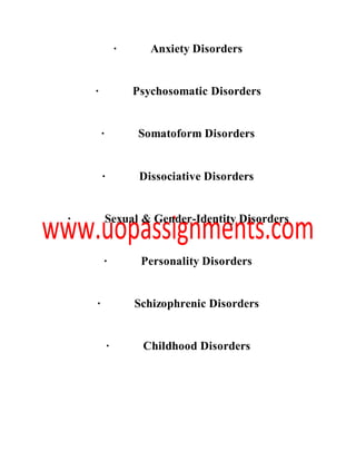 · Anxiety Disorders
· Psychosomatic Disorders
· Somatoform Disorders
· Dissociative Disorders
· Sexual & Gender-Identity Disorders
· Personality Disorders
· Schizophrenic Disorders
· Childhood Disorders
 