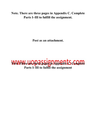 Note. There are three pages in Appendix C. Complete
Parts I–III to fulfill the assignment.
Post as an attachment.
Note. There are three pages in Appendix C. Complete
Parts I–III to fulfill the assignment
 