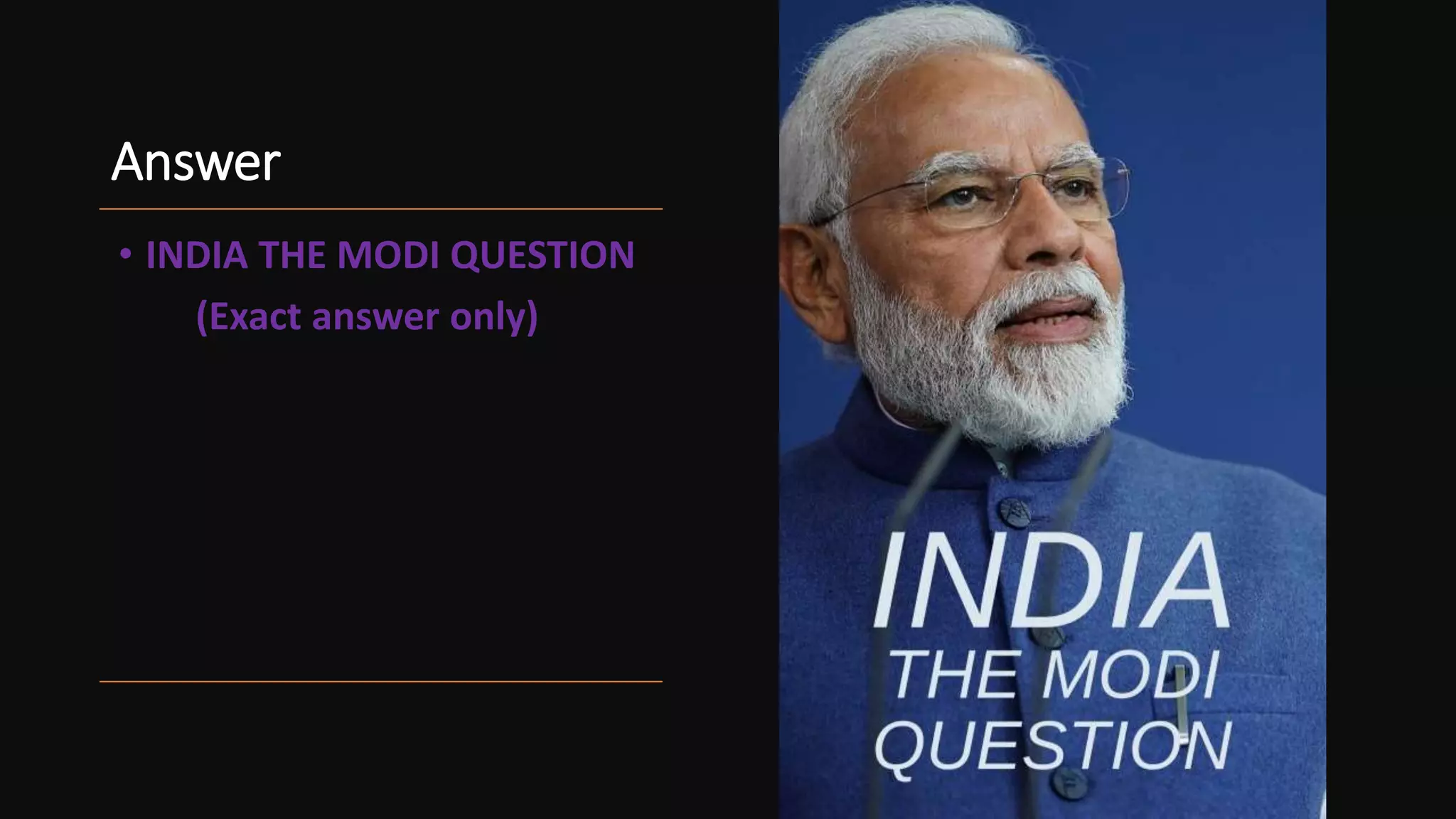 Answer
• INDIA THE MODI QUESTION
(Exact answer only)
 