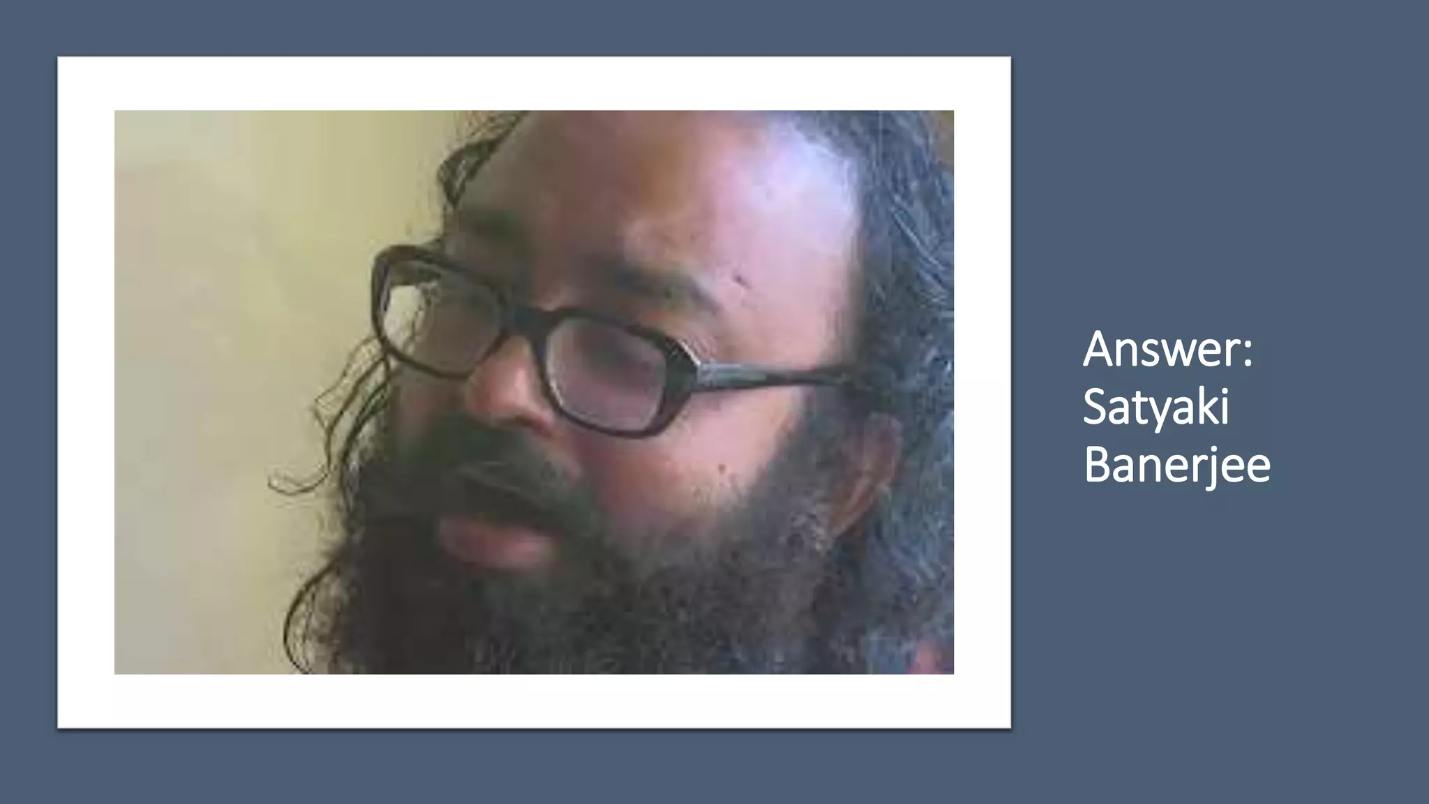 Answer:
Satyaki
Banerjee
 