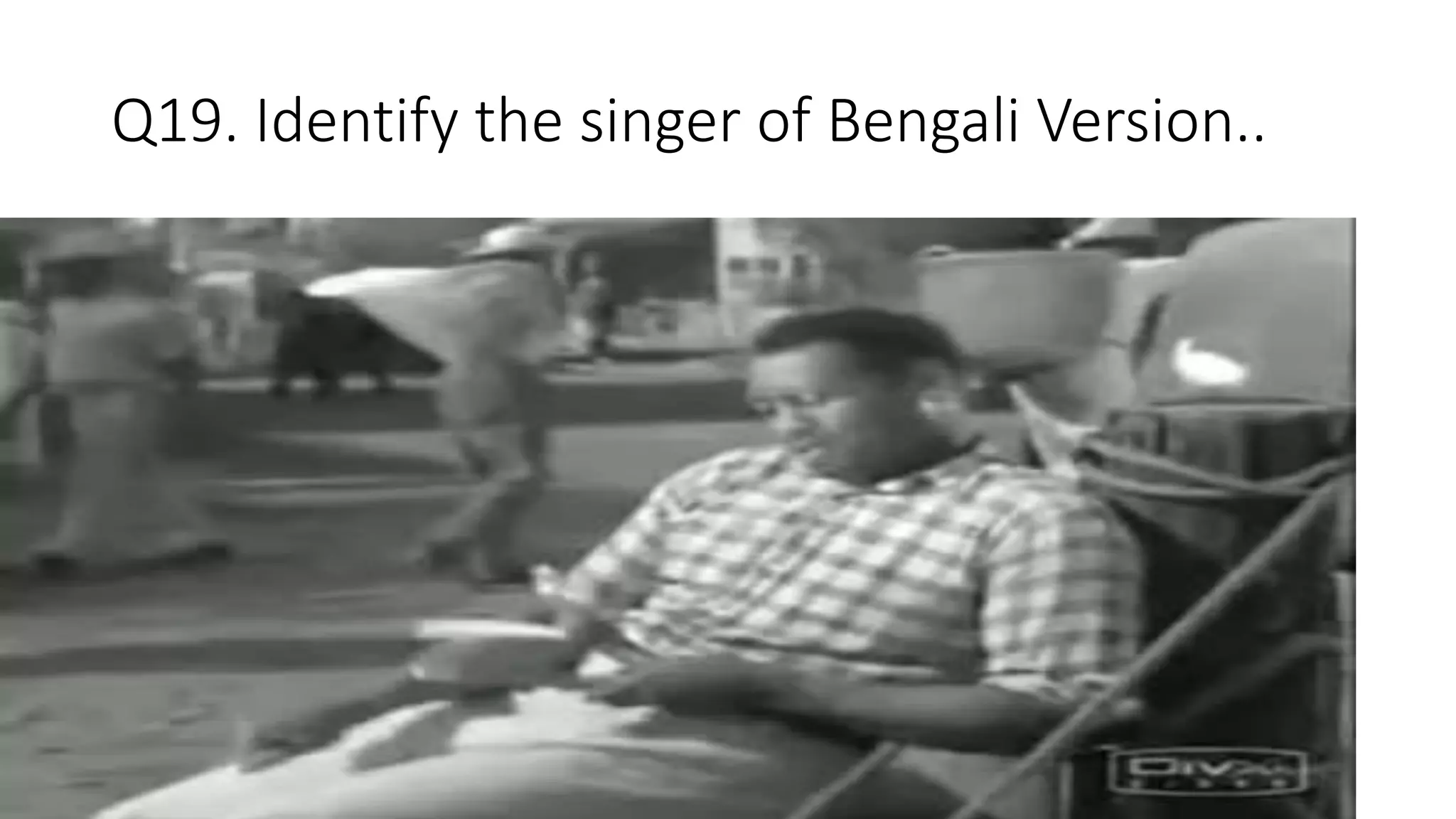 Q19. Identify the singer of Bengali Version..
 