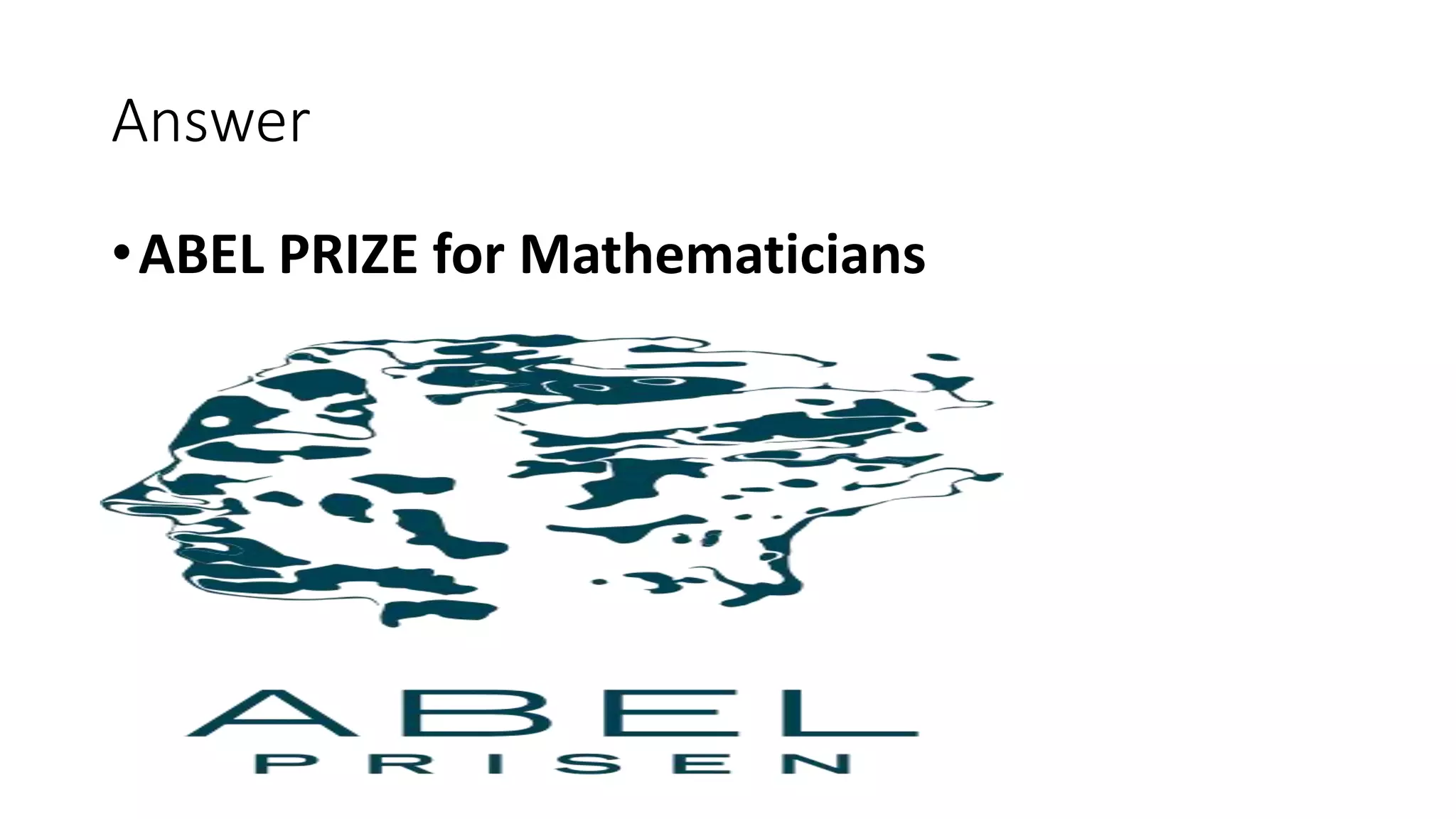 Answer
•ABEL PRIZE for Mathematicians
 