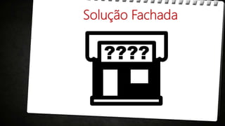 Solução Fachada
 