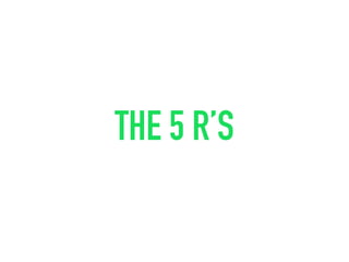 THE 5 R’S
 