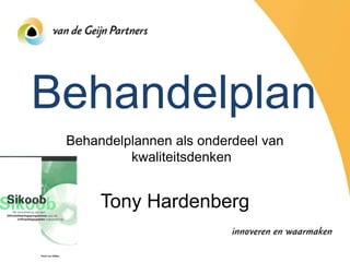 Behandelplan
 Behandelplannen als onderdeel van
          kwaliteitsdenken


      Tony Hardenberg
 