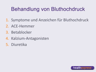 Behandlung von Bluthochdruck
1. Symptome und Anzeichen für Bluthochdruck
2. ACE-Hemmer
3. Betablocker
4. Kalzium-Antagonisten
5. Diuretika
 