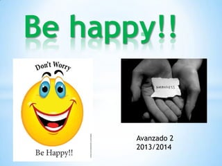 Be happy!!
Avanzado 2
2013/2014
 