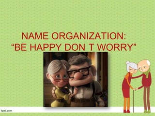 NAME ORGANIZATION:
“BE HAPPY DON T WORRY”
 