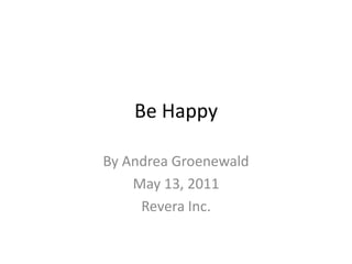 Be Happy

By Andrea Groenewald
    May 13, 2011
     Revera Inc.
 