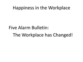Happiness in the Workplace


Five Alarm Bulletin:
  The Workplace has Changed!
 