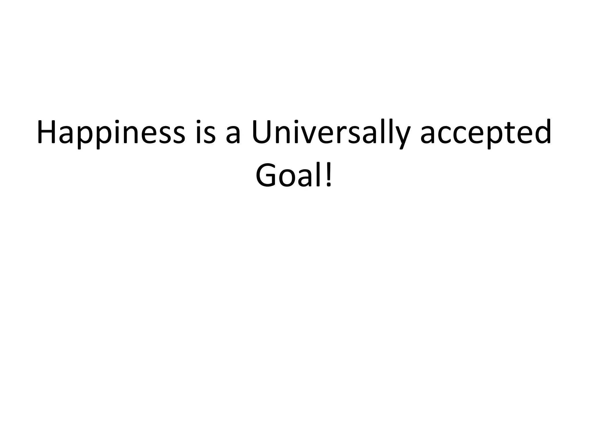Happiness is a Universally accepted
               Goal!
 