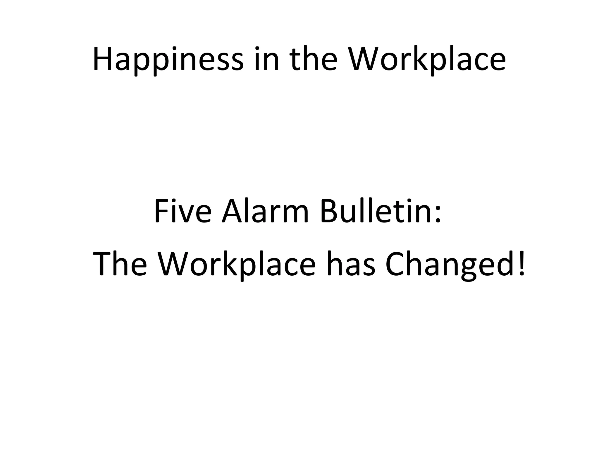 Happiness in the Workplace



    Five Alarm Bulletin:
The Workplace has Changed!
 