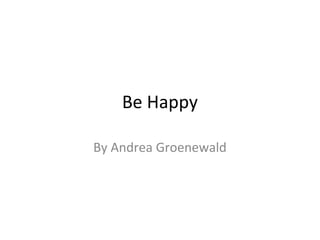 Be Happy

By Andrea Groenewald
 