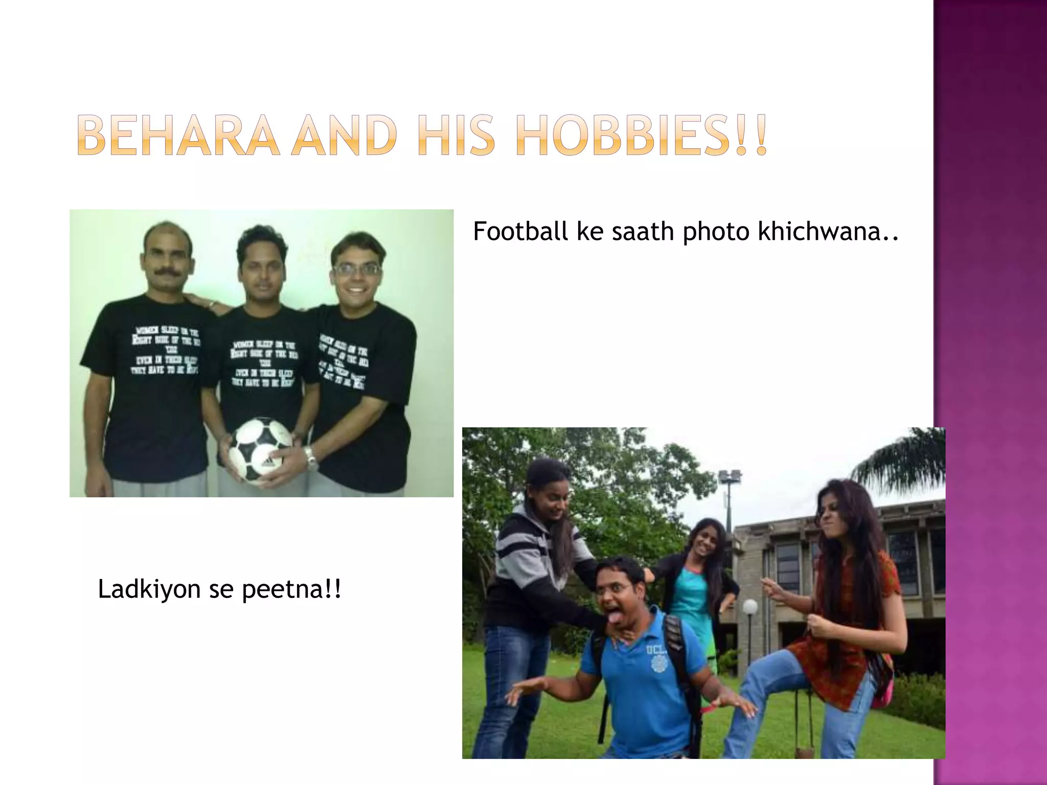 Football ke saath photo khichwana..
Ladkiyon se peetna!!
 