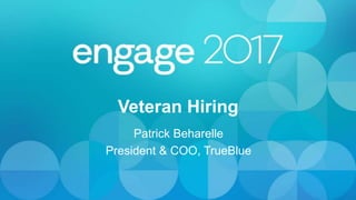 Veteran Hiring
Patrick Beharelle
President & COO, TrueBlue
 