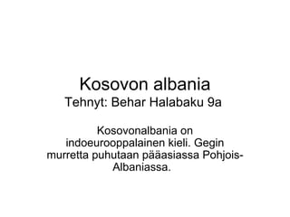Kosovon albania Tehnyt: Behar Halabaku 9a  Kosovonalbania on indoeurooppalainen kieli. Gegin murretta puhutaan pääasiassa Pohjois-Albaniassa.   