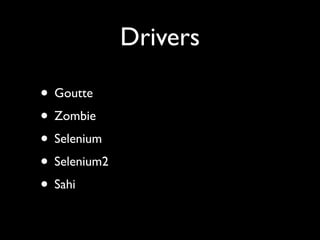Drivers

• Goutte
• Zombie
• Selenium
• Selenium2
• Sahi
 