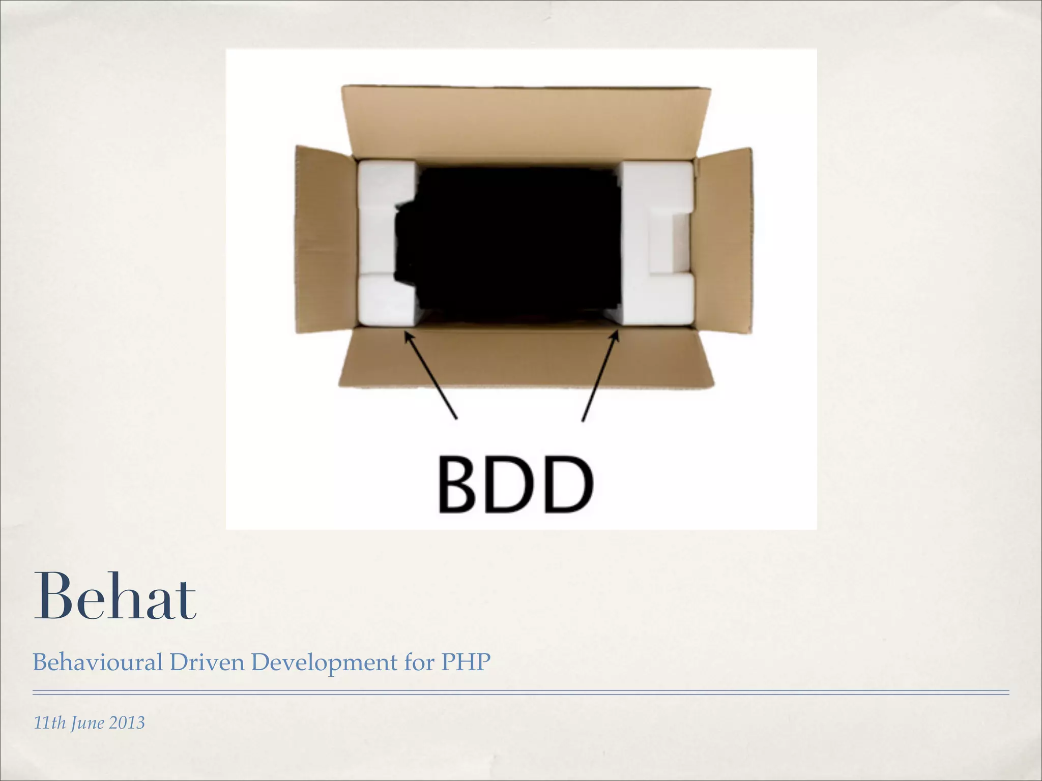 11th June 2013
Behat
Behavioural Driven Development for PHP