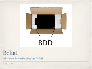 11th June 2013
Behat
Behavioural Driven Development for PHP
 