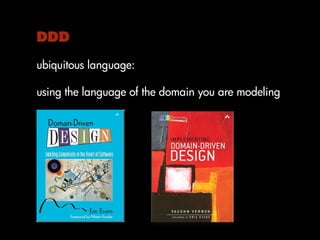 DDD
ubiquitous language:
using the language of the domain you are modeling