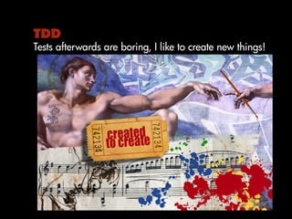 TDD
Tests afterwards are boring, I like to create new things!