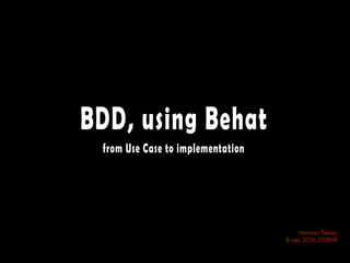 BDD, using Behat
from Use Case to implementation
Herman Peeren
8 mei 2014, 010PHP
 