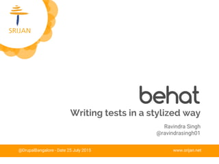 Writing tests in a stylized way
@DrupalBangalore - Date 25 July 2015 www.srijan.net
Ravindra Singh
@ravindrasingh01
 