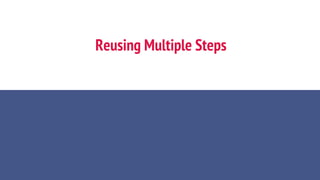 Reusing Multiple Steps
 