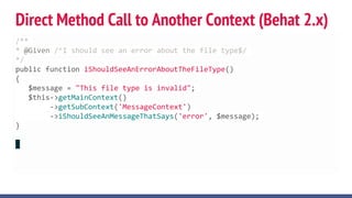 Direct Method Call to Another Context (Behat 2.x)
/**
* @Given /^I should see an error about the file type$/
*/
public function iShouldSeeAnErrorAboutTheFileType()
{
$message = "This file type is invalid";
$this->getMainContext()
->getSubContext('MessageContext')
->iShouldSeeAnMessageThatSays('error', $message);
}
 
