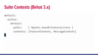 Suite Contexts (Behat 3.x)
default:
suites:
default:
paths: [ %paths.base%/features/core ]
contexts: [FeatureContext, MessageContext]
 