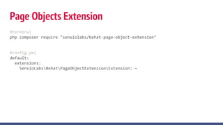 Page Objects Extension
#terminal
php composer require "sensiolabs/behat-page-object-extension"
#config.yml
default:
extensions:
SensioLabsBehatPageObjectExtensionExtension: ~
 