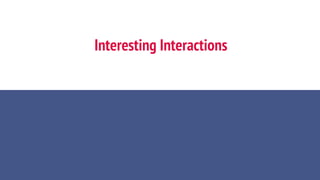 Interesting Interactions
 